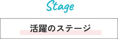 Stage 活躍のステージ